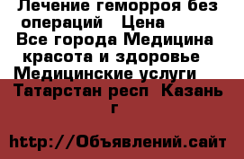 Лечение геморроя без операций › Цена ­ 300 - Все города Медицина, красота и здоровье » Медицинские услуги   . Татарстан респ.,Казань г.